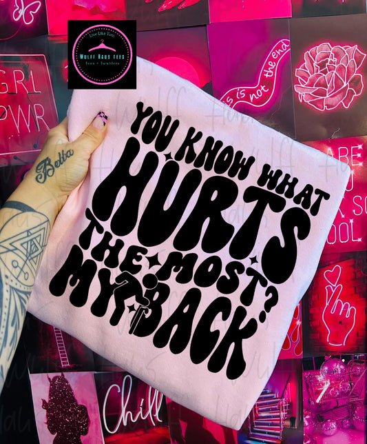 You know what hurts the most? My back | tee